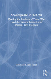 Shakespeare in Tehran: Meeting the Mothers of Those Who Lead the Iranian Revolution of Woman, Life, Freedom book cover