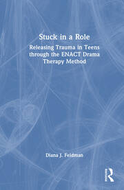 Stuck in a Role: Releasing Trauma in Teens through the ENACT Drama Therapy Method book cover