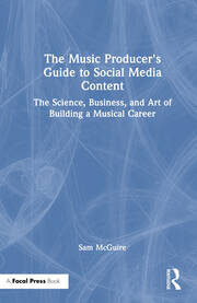 The Music Producer's Guide to Social Media Content: The Science, Business, and Art of Building a Musical Career book cover