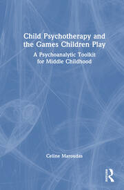 Child Psychotherapy and the Games Children Play: A Psychoanalytic Toolkit for Middle Childhood book cover