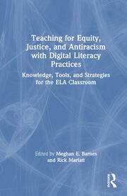 Teaching for Equity, Justice, and Antiracism with Digital Literacy Practices: Knowledge, Tools, and Strategies for the ELA Classroom book cover