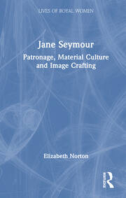 Jane Seymour: Patronage, Material Culture and Image Crafting book cover