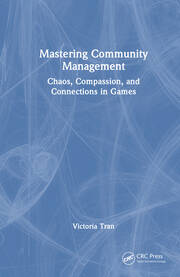 Mastering Community Management: Chaos, Compassion, and Connections in Games book cover