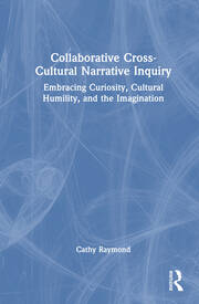 Collaborative Cross-Cultural Narrative Inquiry: Embracing Curiosity, Cultural Humility, and the Imagination book cover