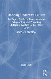 Deciding Children's Futures: An Expert Guide to Assessments for Safeguarding and Promoting Children's Welfare in the Family Court book cover
