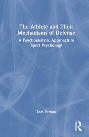 The Athlete and Their Mechanisms of Defense: A Psychoanalytic Approach to Sport Psychology book cover