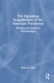 The Upcoming Insignificance of the American Presidency: Flouting the Framer's Forewarnings book cover
