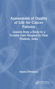 Assessment of Quality of Life for Cancer Patients: Lessons from a Study in a Tertiary Care Hospital in Uttar Pradesh, India book cover