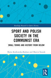 Sport and Polish Society in the Communist Era: Small Towns and History from Below book cover