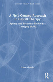 A Field-Centred Approach to Gestalt Therapy: Agency and Response-ability in a Changing World book cover