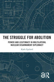 The Struggle for Abolition: Power and Legitimacy in Multilateral Nuclear Disarmament Diplomacy book cover