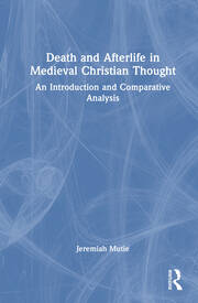 Death and Afterlife in Medieval Christian Thought: An Introduction and Comparative Analysis book cover