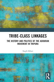 Tribe-Class Linkages: The History and Politics of the Agrarian Movement in Tripura book cover