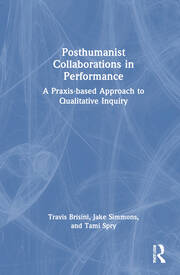 Posthumanist Collaborations in Performance: A Praxis-based Approach to Qualitative Inquiry book cover