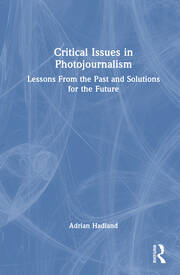 Critical Issues in Photojournalism: Lessons From the Past and Solutions for the Future book cover