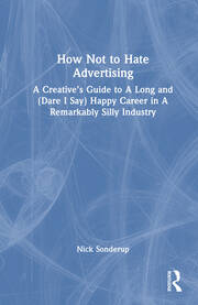 How Not to Hate Advertising: A Creative’s Guide to A Long and (Dare I Say) Happy Career in A Remarkably Silly Industry book cover