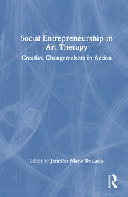 Social Entrepreneurship in Art Therapy: Creative Changemakers in Action book cover