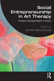 Social Entrepreneurship in Art Therapy: Creative Changemakers in Action book cover