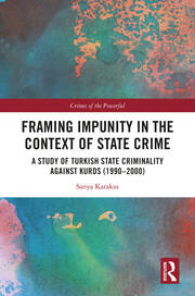 Framing Impunity in the Context of State Crime: A Study of Turkish State Criminality Against Kurds (1990- 2000) book cover