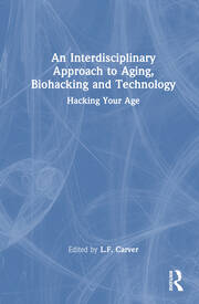 An Interdisciplinary Approach to Aging, Biohacking and Technology: Hacking Your Age book cover