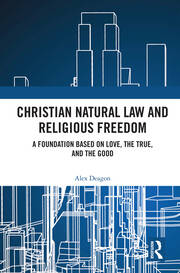 Christian Natural Law and Religious Freedom: A Foundation Based on Love, the True, and the Good book cover