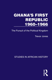 Ghana's First Republic 1960-1966: The Pursuit of the Political Kingdom book cover