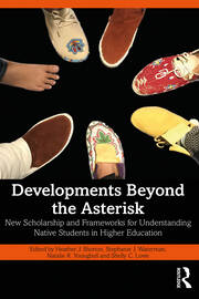 Developments Beyond the Asterisk: New Scholarship and Frameworks for Understanding Native Students in Higher Education book cover