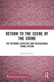 Return to the Scene of the Crime: The Returnee Detective and Postcolonial Crime Fiction book cover