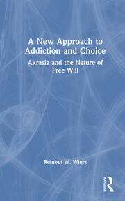 A New Approach to Addiction and Choice: Akrasia and the Nature of Free Will book cover