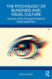 The Psychology of Blindness and Visual Culture: Towards a New Ecological Model of Visual Impairment book cover