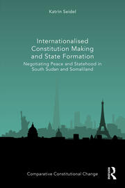 Internationalised Constitution Making and State Formation: Negotiating Peace and Statehood in South Sudan and Somaliland book cover