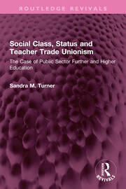 Social Class, Status and Teacher Trade Unionism: The Case of Public Sector Further and Higher Education book cover