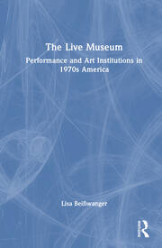 The Live Museum: Performance and Art Institutions in 1970s America book cover
