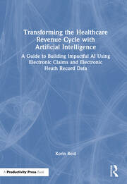 Transforming the Healthcare Revenue Cycle with Artificial Intelligence: A Guide to Building Impactful AI Using Electronic Claims and Electronic Health Record Data book cover