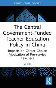 The Central Government-Funded Teacher Education Policy in China: Impacts on Career-Choice Motivation of Pre-service Teachers book cover