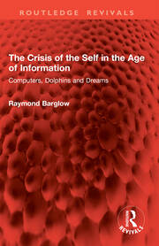 The Crisis of the Self in the Age of Information: Computers, Dolphins and Dreams book cover