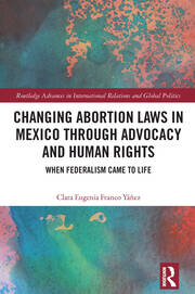 Changing Abortion Laws in Mexico Through Advocacy and Human Rights: When Federalism Came to Life book cover