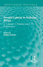 Forced Labour in Colonial Africa: A. T. Nzula I. I. Potekhin and A. Z. Zusmanovich book cover