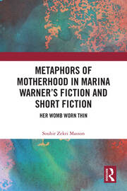 Metaphors of Motherhood in Marina Warner’s Fiction and Short Fiction: Her Womb Worn Thin book cover