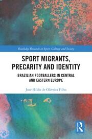 Sport Migrants, Precarity and Identity: Brazilian Footballers in Central and Eastern Europe book cover