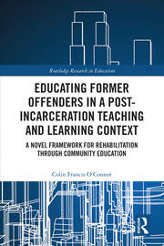 Educating Former Offenders in a Post-incarceration Teaching and Learning Context: A Novel Framework for Rehabilitation through Community Education book cover