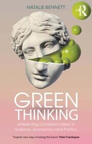 Green Thinking: Unlearning Outdated Ideas in Science, Economics and Politics book cover