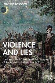 Violence and Lies: The Exercise of Power from the Conquest of the Americas to the Climate Crisis book cover
