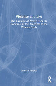 Violence and Lies: The Exercise of Power from the Conquest of the Americas to the Climate Crisis book cover