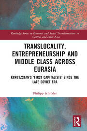 Translocality, Entrepreneurship and Middle Class Across Eurasia: Kyrgyzstan’s ‘First Capitalists’ Since the Late Soviet Era book cover
