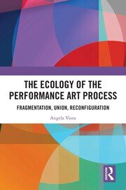 The Ecology of the Performance Art Process: Fragmentation, Union, Reconfiguration book cover