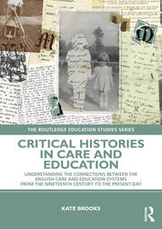 Critical Histories in Care and Education: Understanding the Connections Between the English Care and Education Systems from the Nineteenth Century to the Present Day book cover