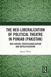 The Neo-liberalization of Political Theatre in Punjab (Pakistan): NGO-isation, Professionalization and Depoliticization book cover