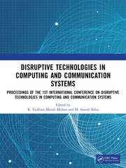 Disruptive technologies in Computing and Communication Systems: Proceedings of the 1st International Conference on Disruptive technologies in Computing and Communication Systems book cover