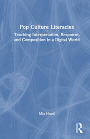 Pop Culture Literacies: Teaching Interpretation, Response, and Composition in a Digital World book cover
